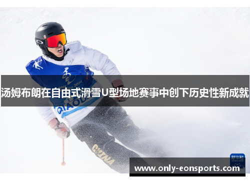 汤姆布朗在自由式滑雪U型场地赛事中创下历史性新成就