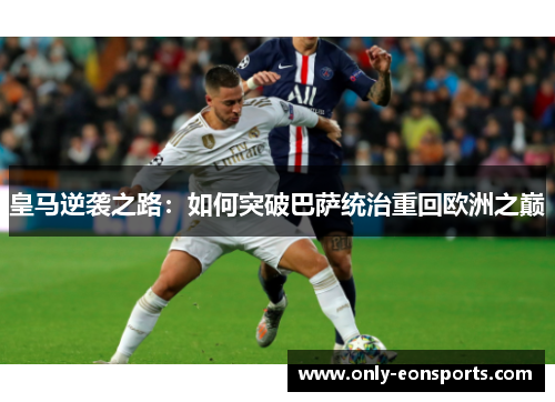 皇马逆袭之路：如何突破巴萨统治重回欧洲之巅