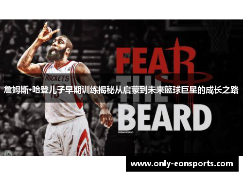 詹姆斯·哈登儿子早期训练揭秘从启蒙到未来篮球巨星的成长之路 詹姆斯·哈登儿子早期训练揭秘从启蒙到未来篮球巨星的成长之路