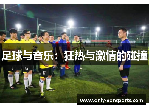 足球与音乐:狂热与激情的碰撞 足球与音乐:狂热与激情的碰撞